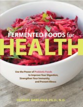 book Fermented foods for health: use the power of probiotic foods to improve your digestion, strengthen your immunity, and prevent illness