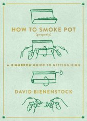 book How To Smoke Pot (Properly{Rpara}: a Highbrow Guide To Getting High