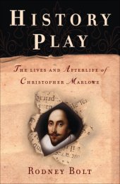 book History Play: the Lives And Afterlife Of Christopher Marlowe