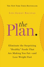 book The plan: eliminate the surprising ''healthy'' foods that are making you fat-- and lose weight fast