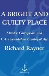 book A bright and guilty place: murder, corruption, and L.A.'s scandalous coming of age