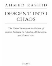 book Descent into chaos: the US and the failure of nation building in Pakistan, Afghanistan, and Central Asia