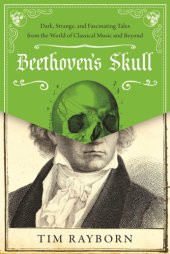 book Beethoven's skull: dark, strange, and fascinating tales from the world of classical music and beyond