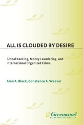 book All is clouded by desire: global banking, money laundering, and international organized crime