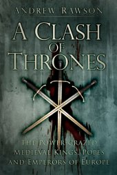 book A clash of thrones: the power-crazed medieval kings, Popes and emperors of Europe