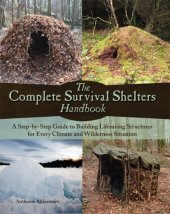 book The Complete Survival Shelters Handbook: a Step-By-Step Guide To Building Life-Saving Structures For Every Climate And Wilderness Situation