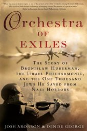 book Orchestra Of Exiles: the Story Of Bronislaw Huberman, the Israel Philharmonic, And The One Thousand J Ews He Saved From Nazi Horrors