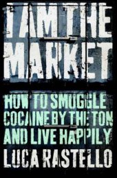 book I Am the Market: How to Smuggle Cocaine by the Ton and Live Happily