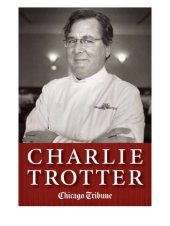 book Charlie Trotter: How One Superstar Chef And His Iconic Chicago Restaurant Helped Revolutionize American Cuisine