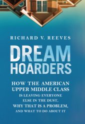 book Dream hoarders: how the American upper middle class is leaving everyone else in the dust, why that is a problem, and what to do about it