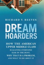 book Dream Hoarders: How the American Upper Middle Class Is Leaving Everyone Else in the Dust, Why That Is a Problem, and What to Do about It