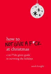 book How to not give a f*ck at Christmas: a no f*cks given guide to surviving the holidays