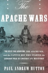 book The Apache wars: Mickey Free, the hunt for Geronimo and the Apache kid, and the longest war in American history