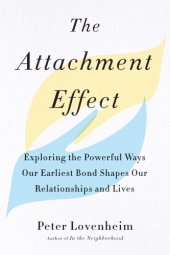 book The attachment effect: exploring the powerful ways our earliest bond shapes our relationships and lives