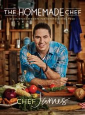 book The homemade chef: ordinary ingredients for extraordinary food