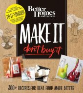 book Better Homes and Gardens Make It, Don't Buy It: 300+ Recipes for Real Food Made Better