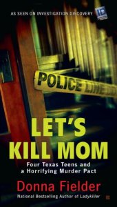 book Let's Kill Mom: Four Texas Teens And A Horrifying Murder Pact