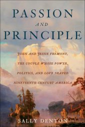 book Passion And Principle: John And Jessie Fremont, the Couple Whose Power, Politics, And Love Shaped Nineteenth-Century Americ