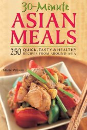 book 30-Minute Asian Meals: 250 Quick, Tasty & Healthy Recipes From Around Asia