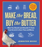 book Make the bread, buy the butter: what you should and shouldn't cook from scratch -- over 120 recipes for the best homemade foods