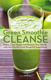 book Green Smoothie Cleanse: Detox, Lose Weight And Maximize Good Health With The World's Most Powerful Superfoods