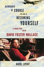 book Although of Course You End Up Becoming Yourself: A Road Trip With David Foster Wallace