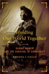 book Holding our world together: ojibwe women and the survival of community