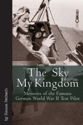 book The sky my kingdom: memoirs of the famous German World War II test pilot