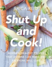 book Shut Up and Cook! Modern, Healthy Recipes That Anyone Can Make and Everyone Will Love