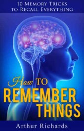 book How to Remember Things: 10 Memory Tricks to Recall Everything