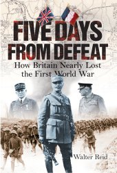 book Five days from defeat: how Britain nearly lost the First World War