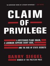 book Claim of privilege: a mysterious plane crash, a landmark Supreme Court case, and the rise of state secrets