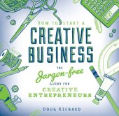 book How to start a creative business: the Jargon-free guide for creative entrepreneurs