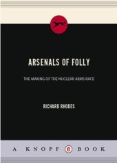 book Arsenals of Folly The Making of the Nuclear Arms Race Richard Rhodes