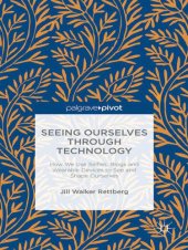 book Seeing Ourselves Through Technology: How We Use Selfies, Blogs and Wearable Devices to See and Shape Ourselves