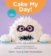 book Cake my day: eye-popping designs for simple, stunning, fanciful, and funny cakes