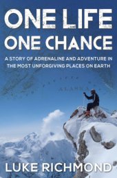 book One life one chance: a story of adrenaline and adventure in the most unforgiving places on earth