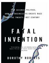 book Fatal invention: how science, politics, and big business re-create race in the Twenty-first Century