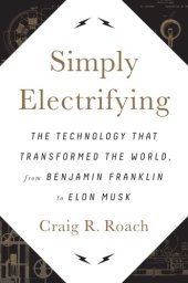 book Simply electrifying: the technology that transformed the world, from Benjamin Franklin to Elon Musk