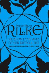 book Rilke on love and other difficulties: translations and considerations of Rainer Maria Rilke