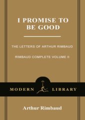 book I Promise to Be Good: the Letters of Arthur Rimbaud