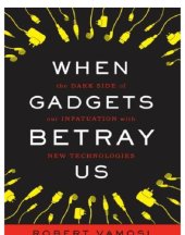 book When gadgets betray us: the dark side of our infatuation with new technologies