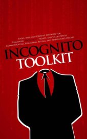 book Incognito Toolkit: Tools, Apps, and Creative Methods for Remaining Anonymous, Private, and Secure While Communicating, Publishing, Buying, and Researching Online