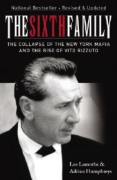 book The Sixth Family: The Collapse of the New York Mafia and the Rise of Vito Rizzuto