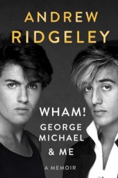 book Wham!, George Michael, and Me: A Memoir