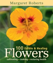 book 100 edible and healing flowers: cultivating, cooking, restoring health