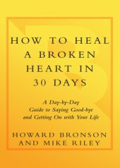 book How to heal a broken heart in 30 days: a day-by-day guide to saying goodbye and getting on with your life