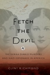 book Fetch the Devil: The Sierra Diablo Murders and Nazi Espionage in America