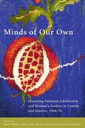 book Minds of our own inventing feminist scholarship and women's studies in Canada and Quebec, 1966-76