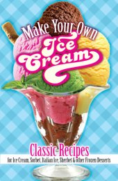 book Make Your Own Ice Cream: Classic Recipes for Ice Cream, Sorbet, Italian Ice, Sherbet and Other Frozen Desserts